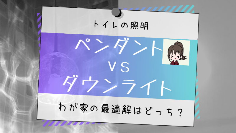 トイレ照明はペンダントライトとダウンライトどっちにする？わが家の最適解は？